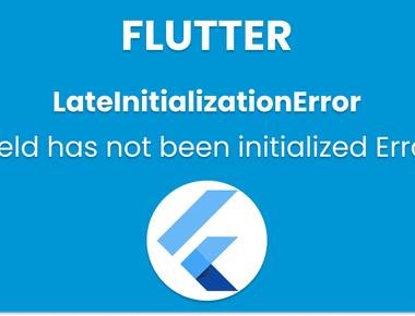 [Fixed] Flutter LateInitializationError: Field has not been initialized Error
