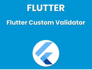 Flutter Custom Validator: A Comprehensive Guide to Improve Your Form Validation