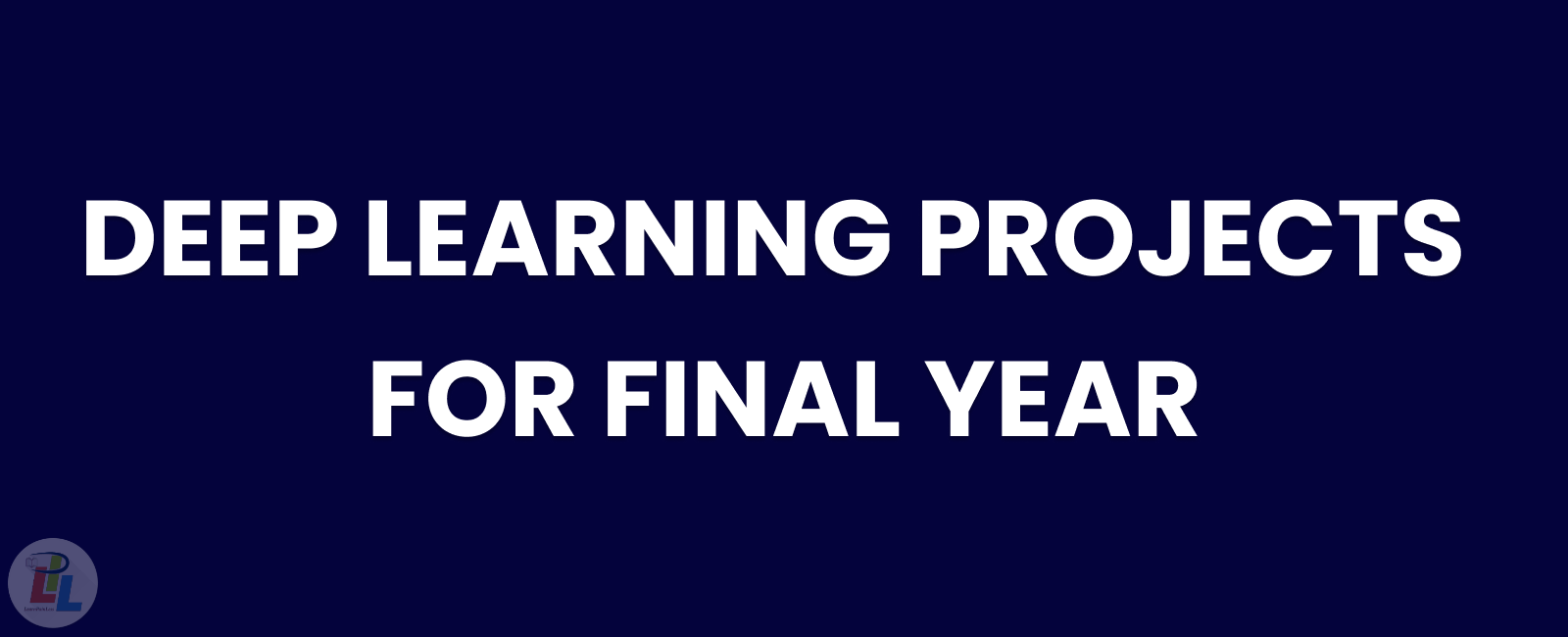 Deep Learning Projects for Final Year: Unleashing Potential